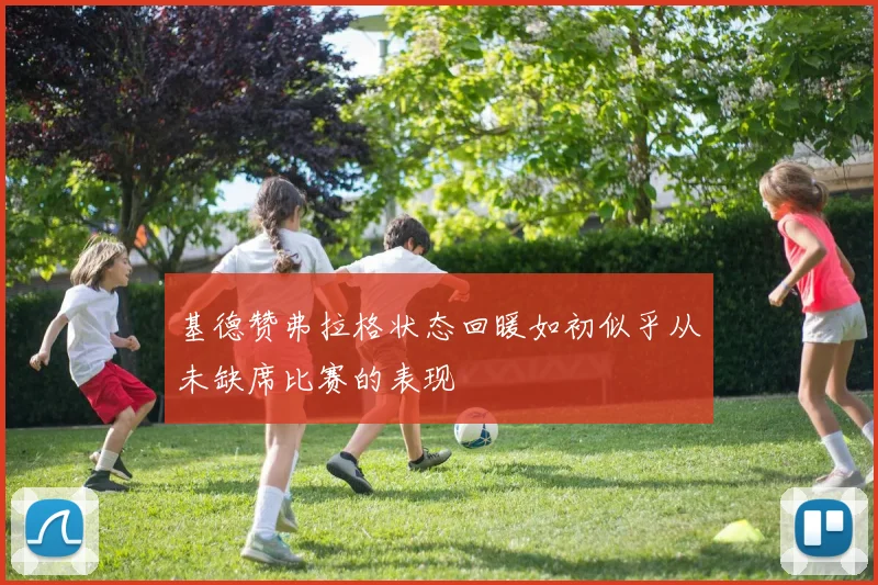 基德赞弗拉格状态回暖如初似乎从未缺席比赛的表现